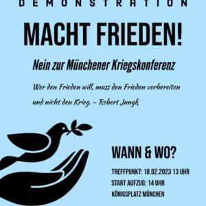 Plakat für die Demonstration MACHT FRIEDEN! - Nein zur Münchner Kriegskonferenz am 18.02.2023 um 13 Uhr am Königsplatz in München